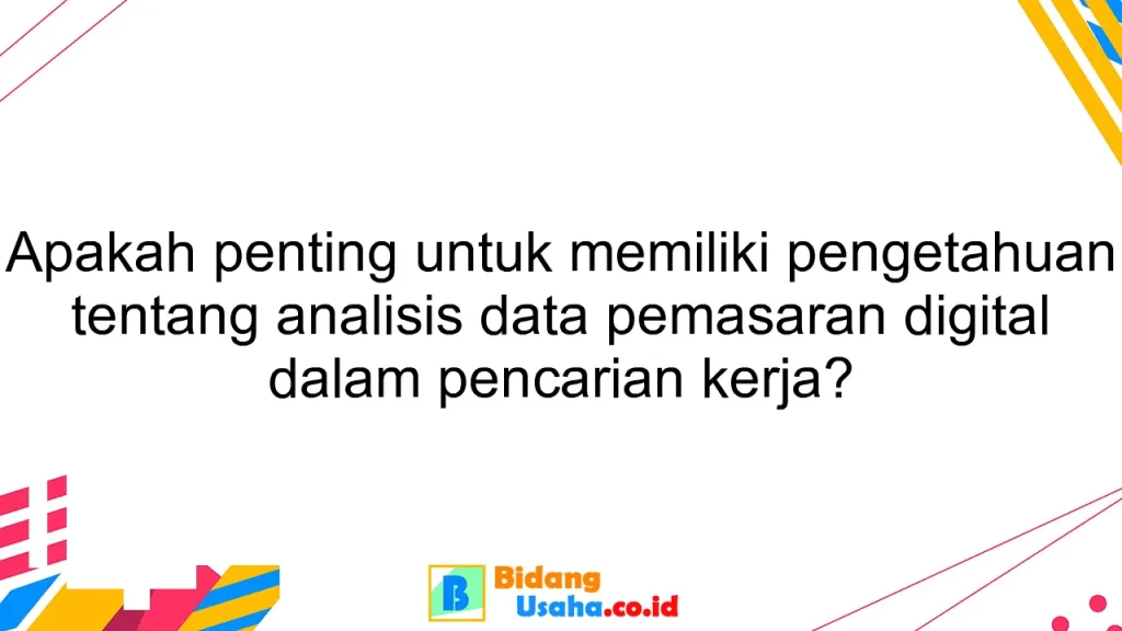 Apakah penting untuk memiliki pengetahuan tentang analisis data pemasaran digital dalam pencarian kerja?