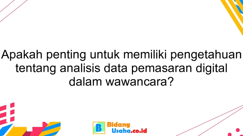 Apakah penting untuk memiliki pengetahuan tentang analisis data pemasaran digital dalam wawancara?