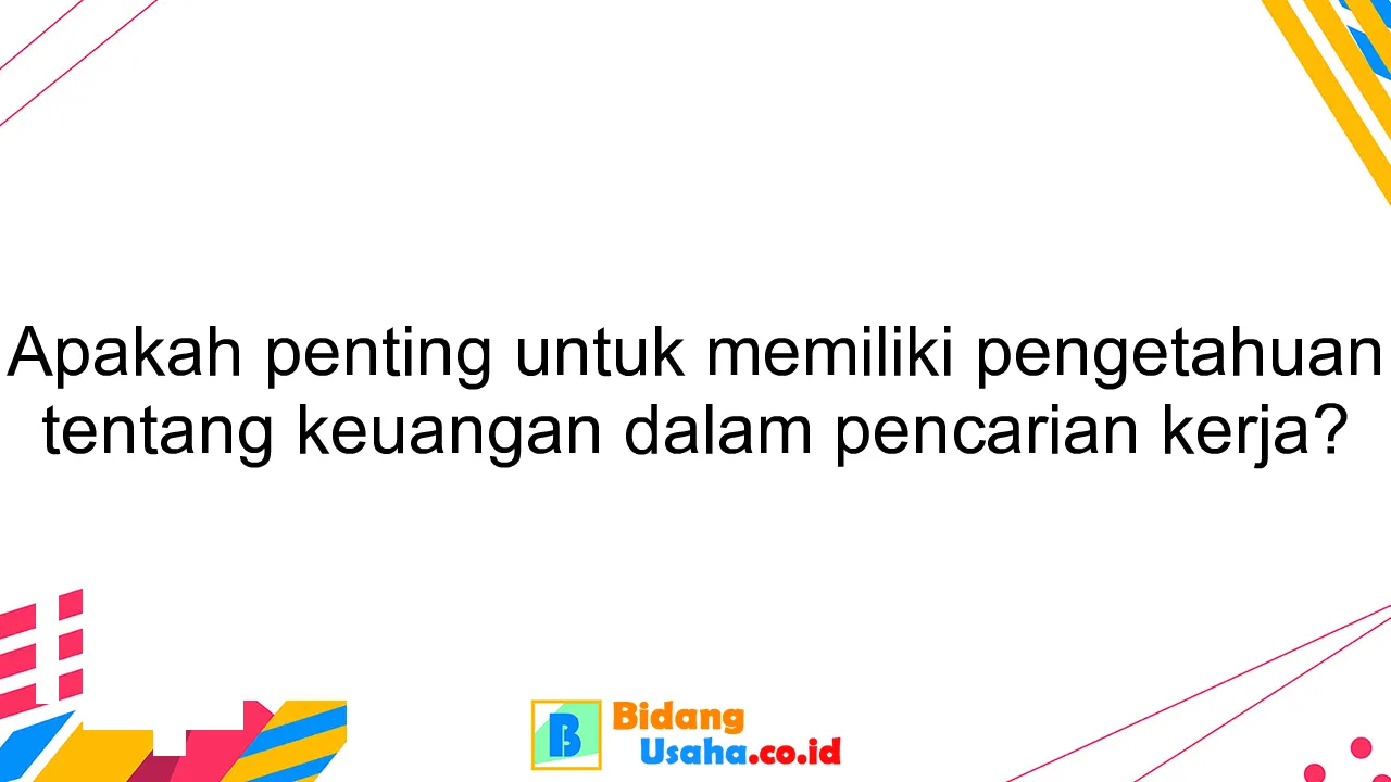 Apakah penting untuk memiliki pengetahuan tentang keuangan dalam pencarian kerja?