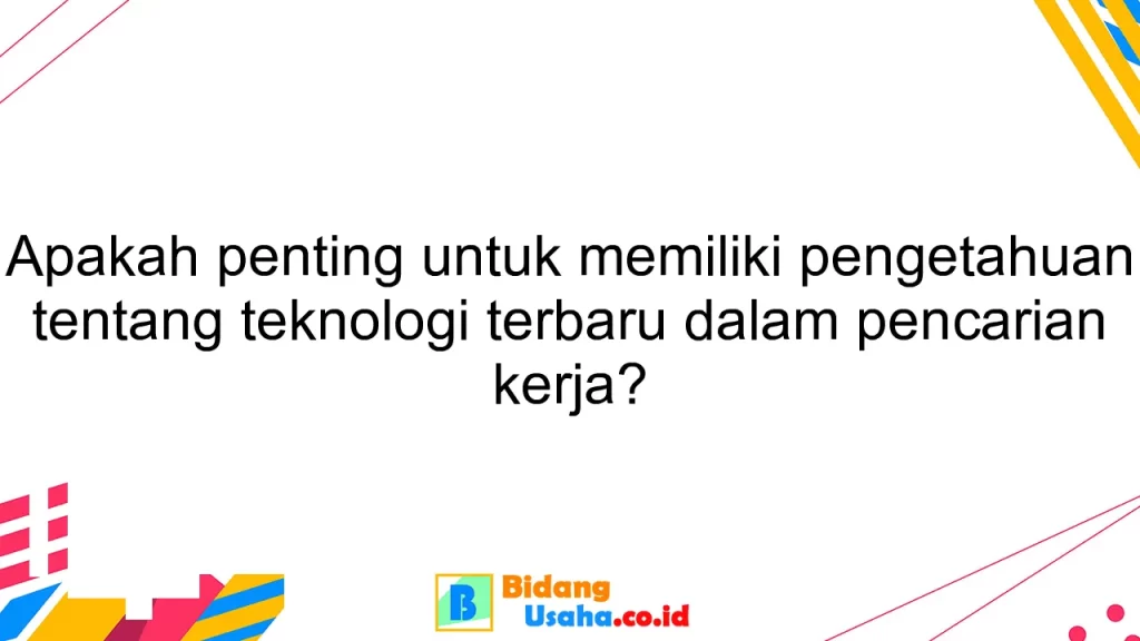 Apakah penting untuk memiliki pengetahuan tentang teknologi terbaru dalam pencarian kerja?