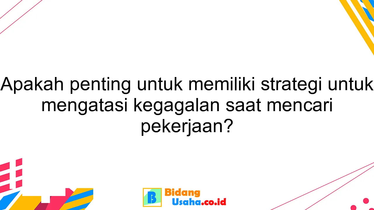 Apakah penting untuk memiliki strategi untuk mengatasi kegagalan saat mencari pekerjaan?