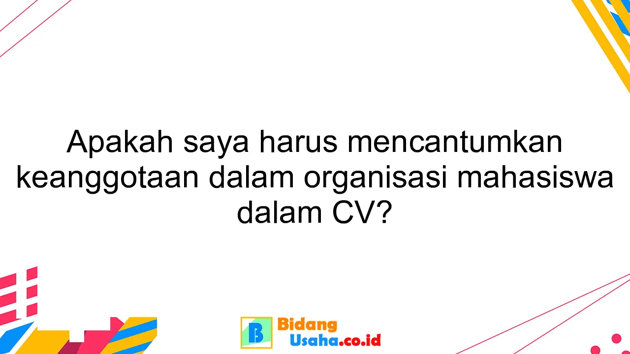 Apakah saya harus mencantumkan keanggotaan dalam organisasi mahasiswa dalam CV?