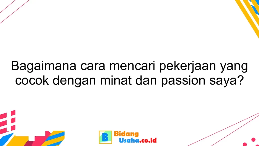 Bagaimana cara mencari pekerjaan yang cocok dengan minat dan passion saya?