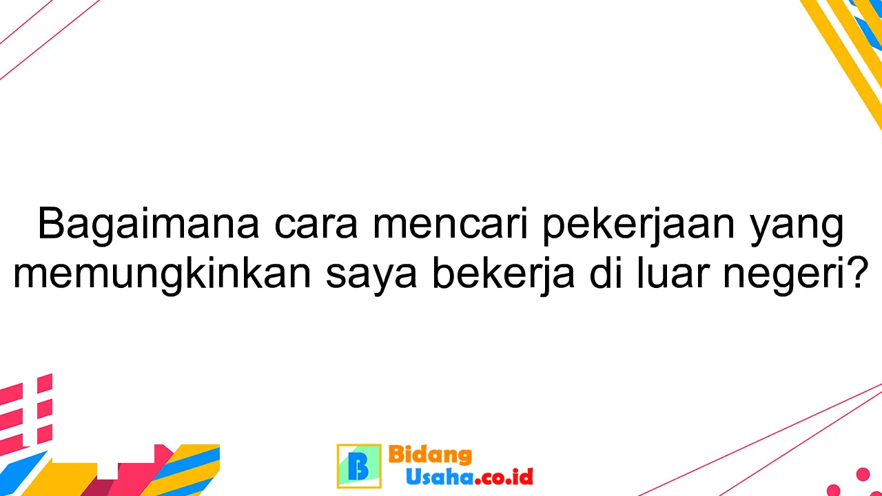 Bagaimana cara mencari pekerjaan yang memungkinkan saya bekerja di luar negeri?