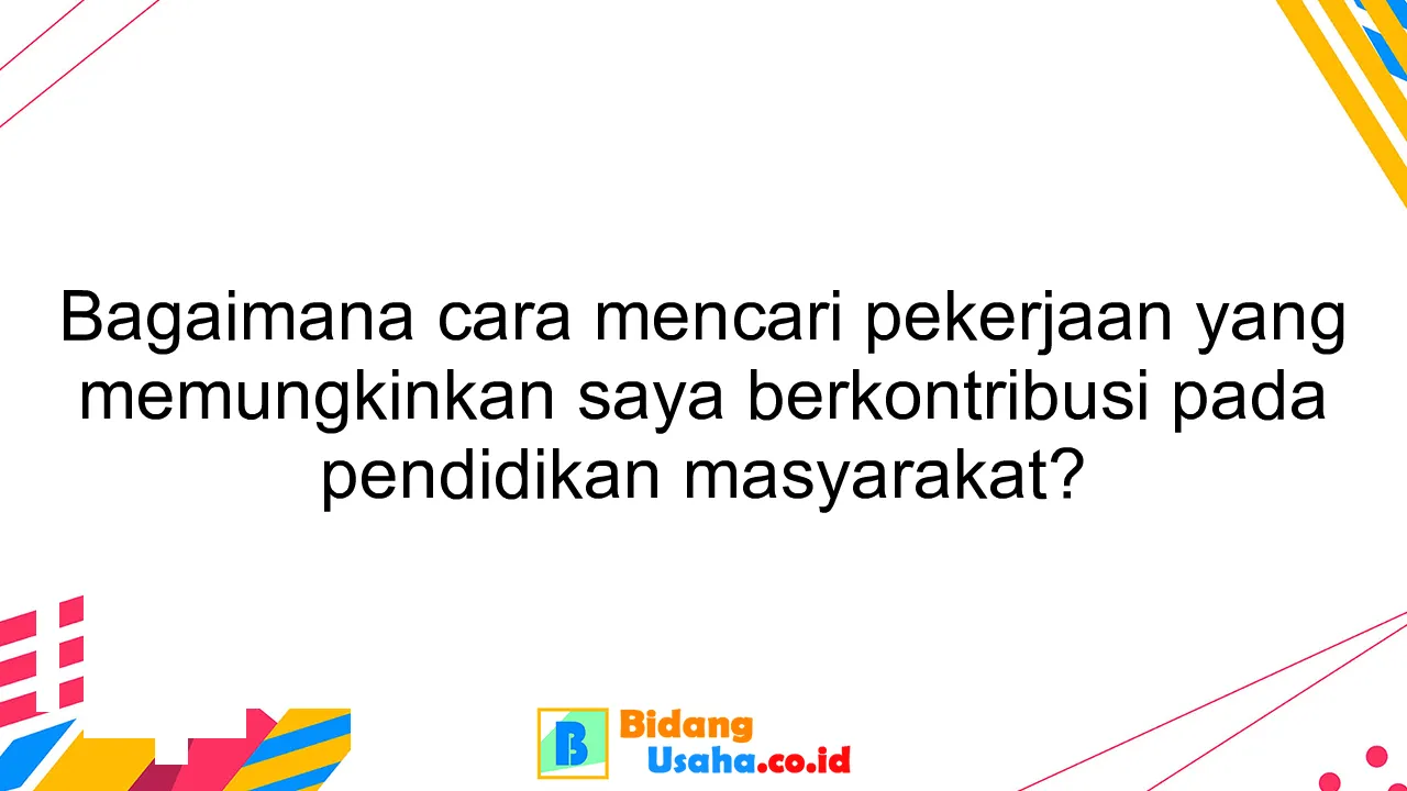 Bagaimana cara mencari pekerjaan yang memungkinkan saya berkontribusi pada pendidikan masyarakat?