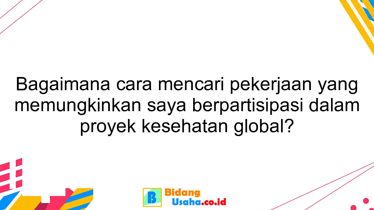 Bagaimana cara mencari pekerjaan yang memungkinkan saya berpartisipasi dalam proyek kesehatan global?