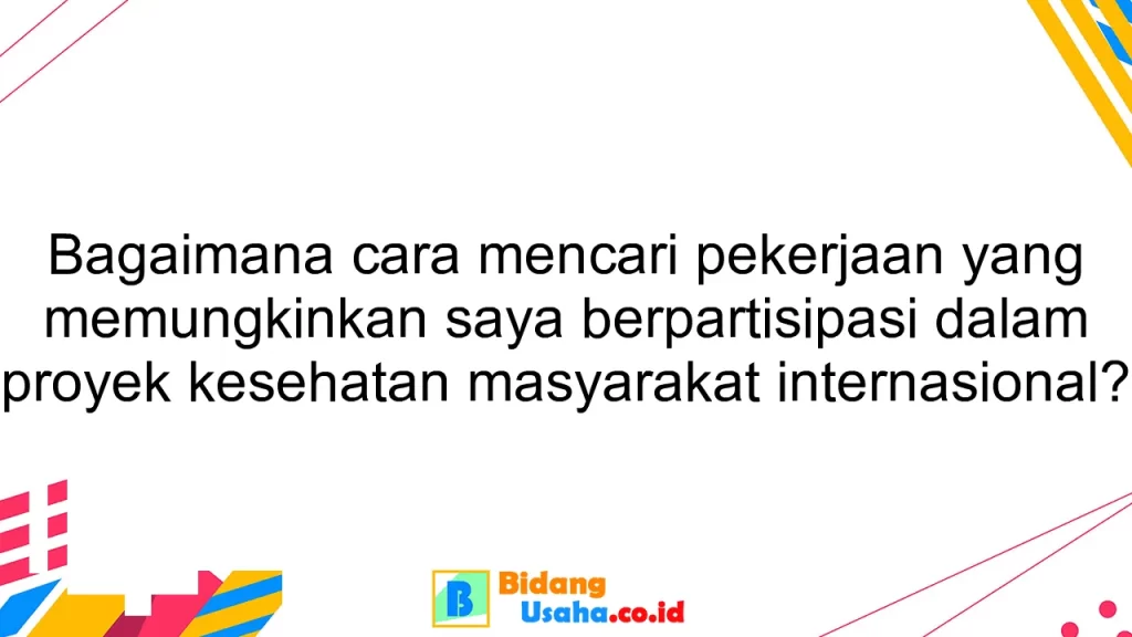 Bagaimana cara mencari pekerjaan yang memungkinkan saya berpartisipasi dalam proyek kesehatan masyarakat internasional?