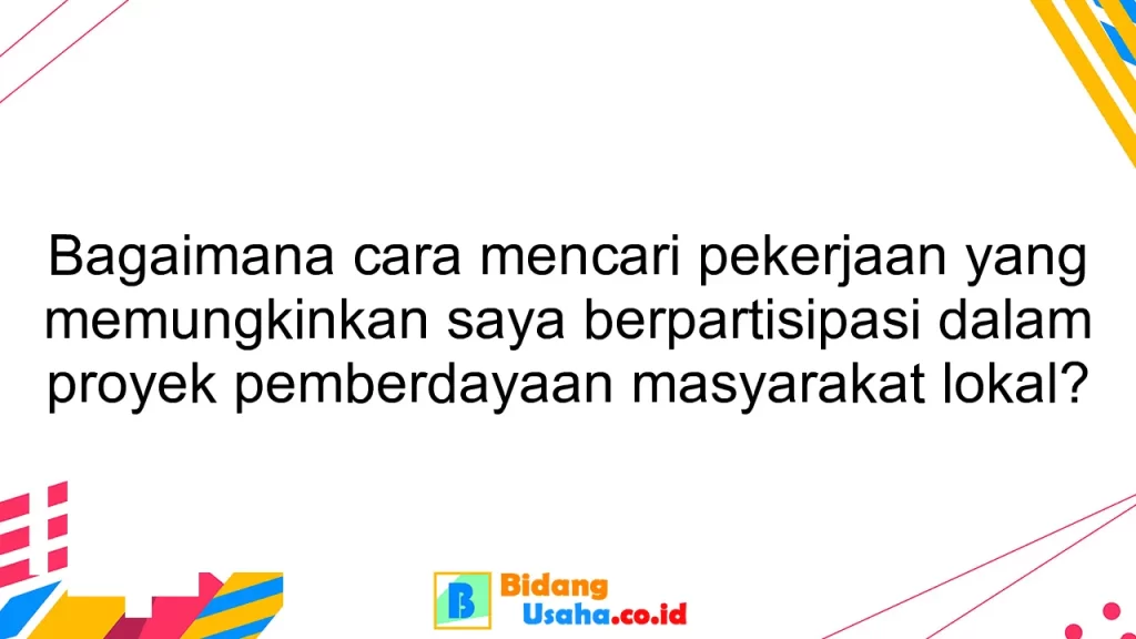 Bagaimana cara mencari pekerjaan yang memungkinkan saya berpartisipasi dalam proyek pemberdayaan masyarakat lokal?