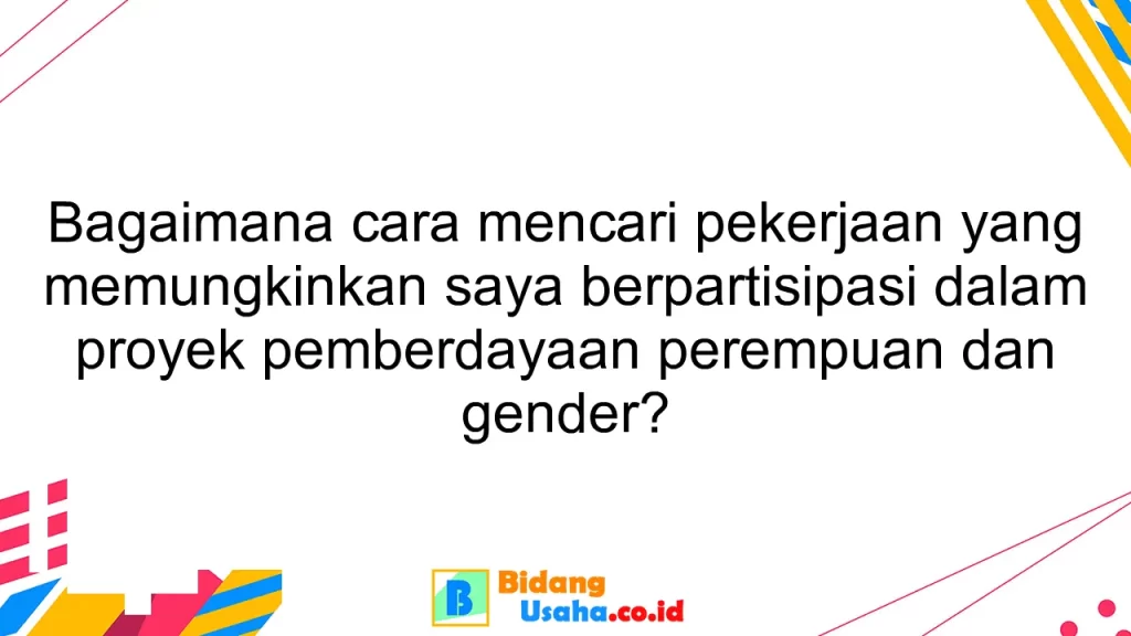 Bagaimana cara mencari pekerjaan yang memungkinkan saya berpartisipasi dalam proyek pemberdayaan perempuan dan gender?