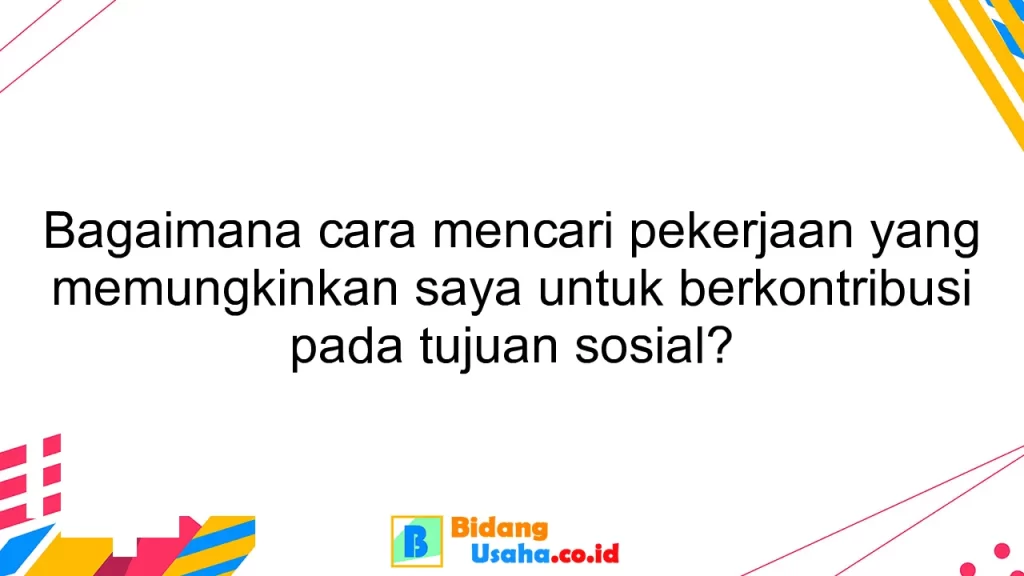 Bagaimana cara mencari pekerjaan yang memungkinkan saya untuk berkontribusi pada tujuan sosial?