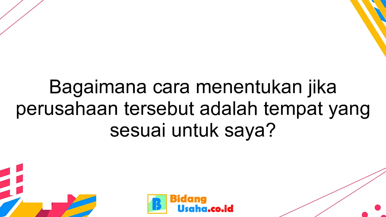 Bagaimana cara menentukan jika perusahaan tersebut adalah tempat yang sesuai untuk saya?