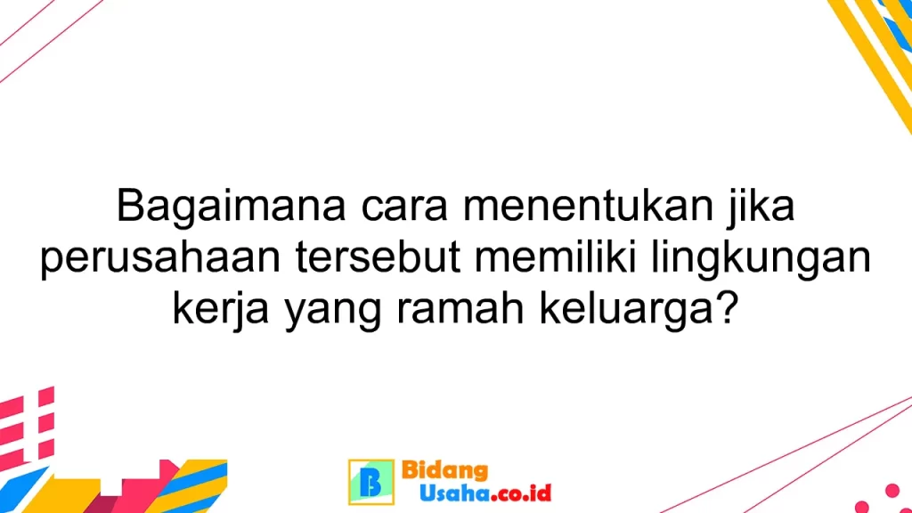 Bagaimana cara menentukan jika perusahaan tersebut memiliki lingkungan kerja yang ramah keluarga?