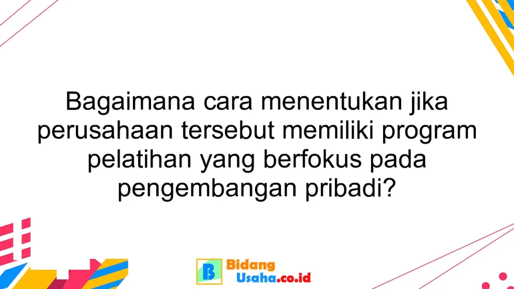 Bagaimana cara menentukan jika perusahaan tersebut memiliki program pelatihan yang berfokus pada pengembangan pribadi?