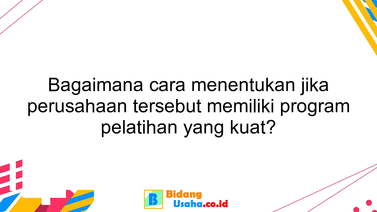 Bagaimana cara menentukan jika perusahaan tersebut memiliki program pelatihan yang kuat?