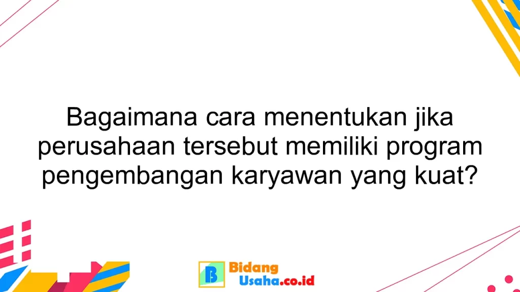 Bagaimana cara menentukan jika perusahaan tersebut memiliki program pengembangan karyawan yang kuat?