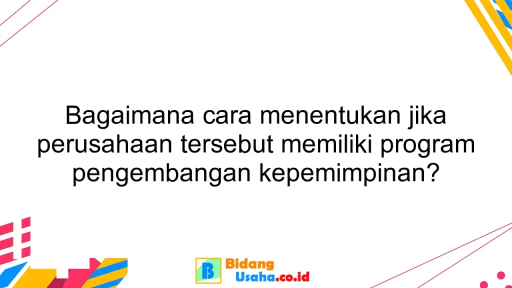 Bagaimana cara menentukan jika perusahaan tersebut memiliki program pengembangan kepemimpinan?