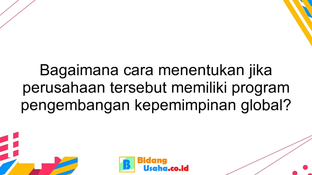 Bagaimana cara menentukan jika perusahaan tersebut memiliki program pengembangan kepemimpinan global?