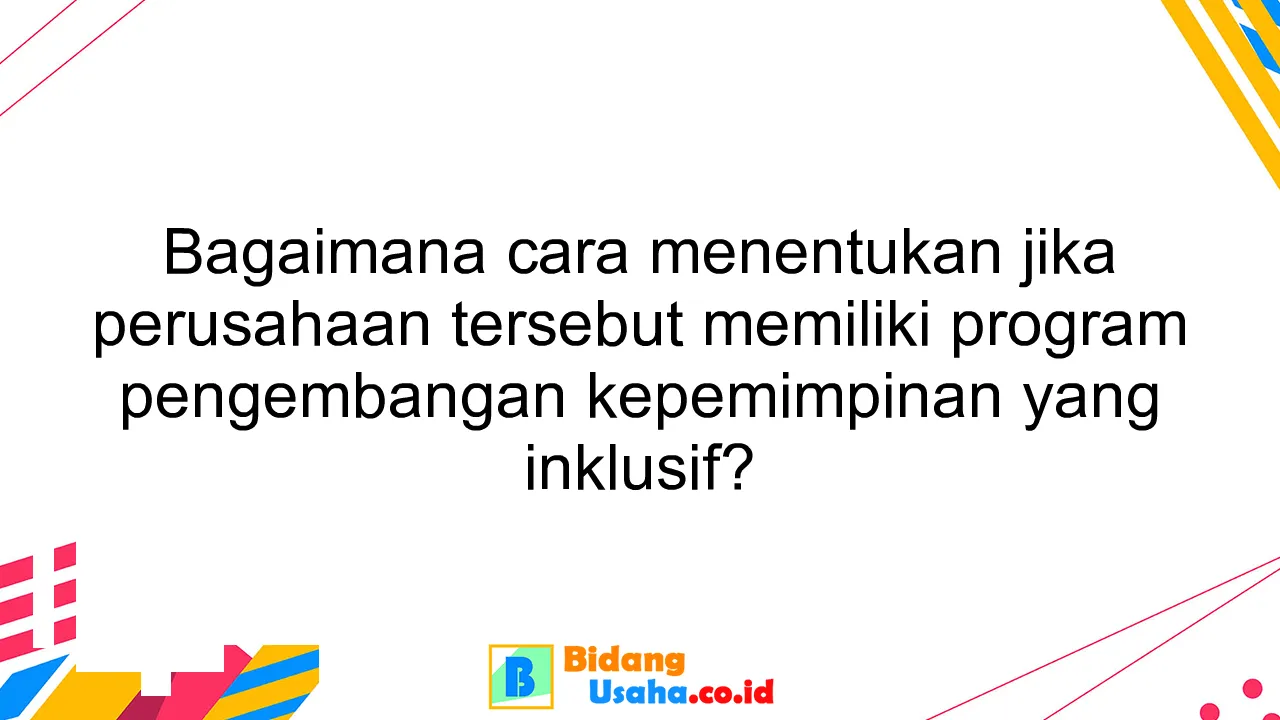 Bagaimana cara menentukan jika perusahaan tersebut memiliki program pengembangan kepemimpinan yang inklusif?