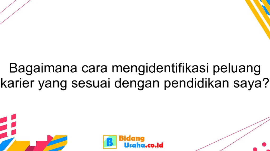 Bagaimana cara mengidentifikasi peluang karier yang sesuai dengan pendidikan saya?