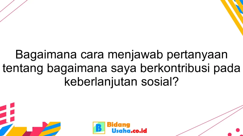 Bagaimana cara menjawab pertanyaan tentang bagaimana saya berkontribusi pada keberlanjutan sosial?