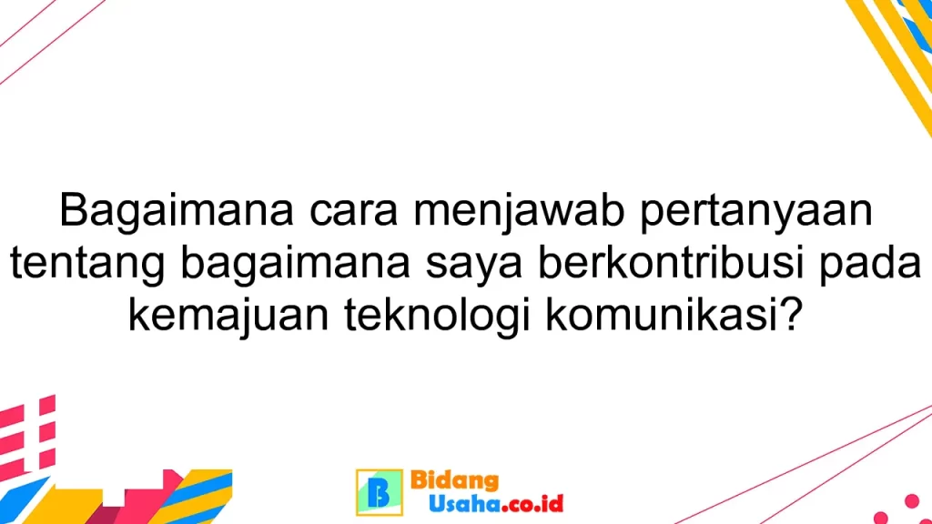 Bagaimana cara menjawab pertanyaan tentang bagaimana saya berkontribusi pada kemajuan teknologi komunikasi?