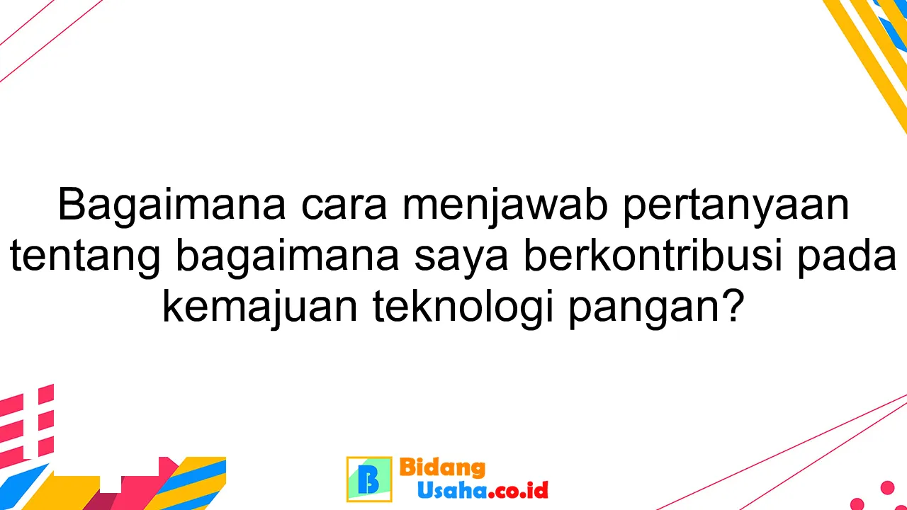 Bagaimana cara menjawab pertanyaan tentang bagaimana saya berkontribusi pada kemajuan teknologi pangan?