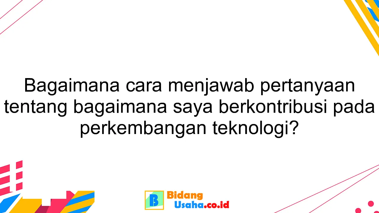 Bagaimana cara menjawab pertanyaan tentang bagaimana saya berkontribusi pada perkembangan teknologi?