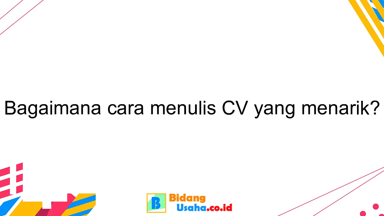 Bagaimana cara menulis CV yang menarik?