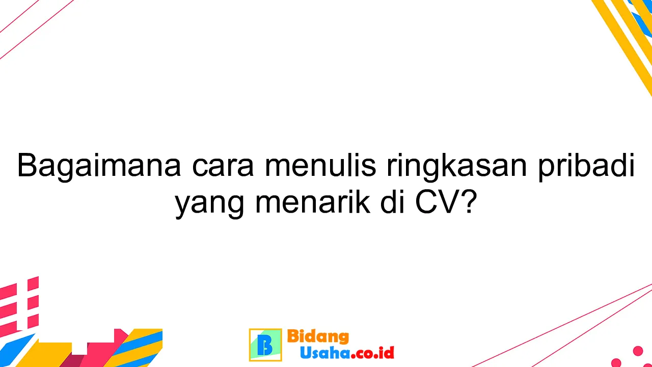 Bagaimana cara menulis ringkasan pribadi yang menarik di CV?