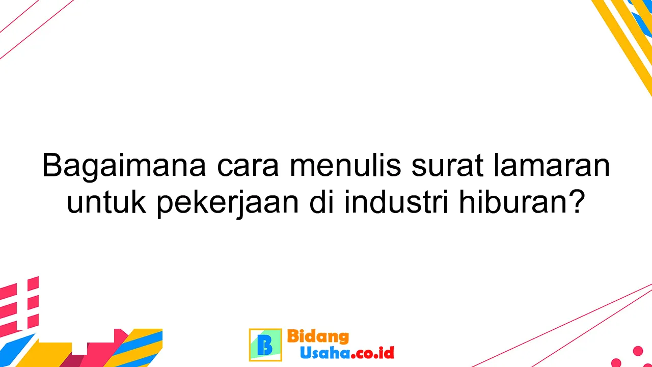 Bagaimana cara menulis surat lamaran untuk pekerjaan di industri hiburan?