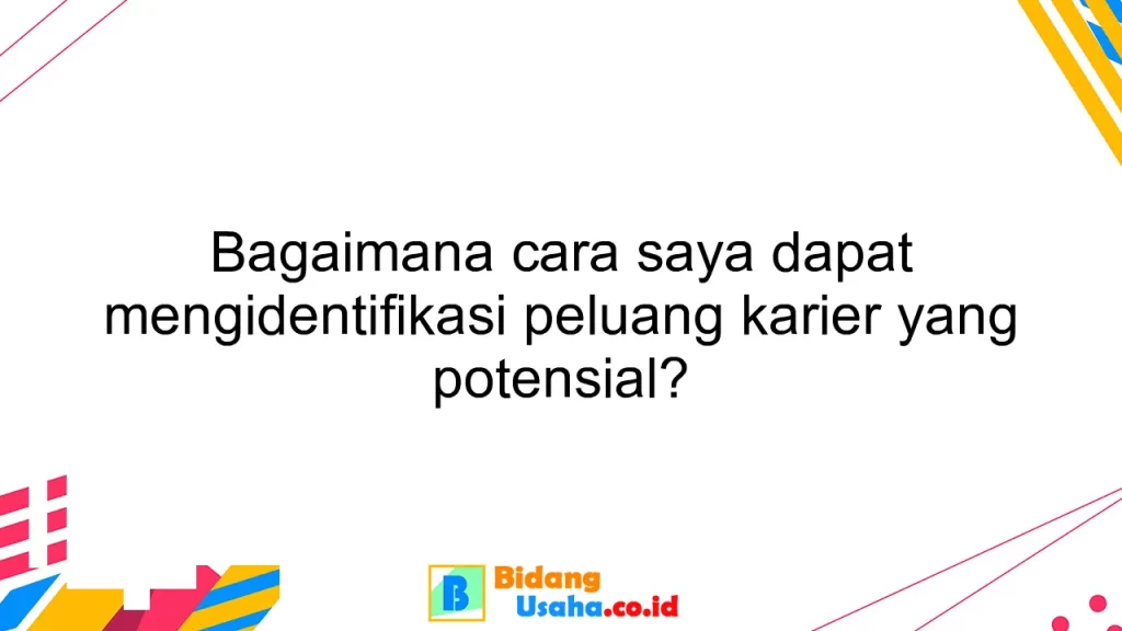 Bagaimana cara saya dapat mengidentifikasi peluang karier yang potensial?