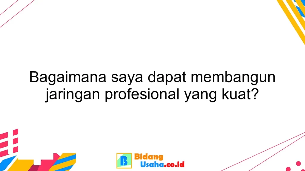 Bagaimana saya dapat membangun jaringan profesional yang kuat?