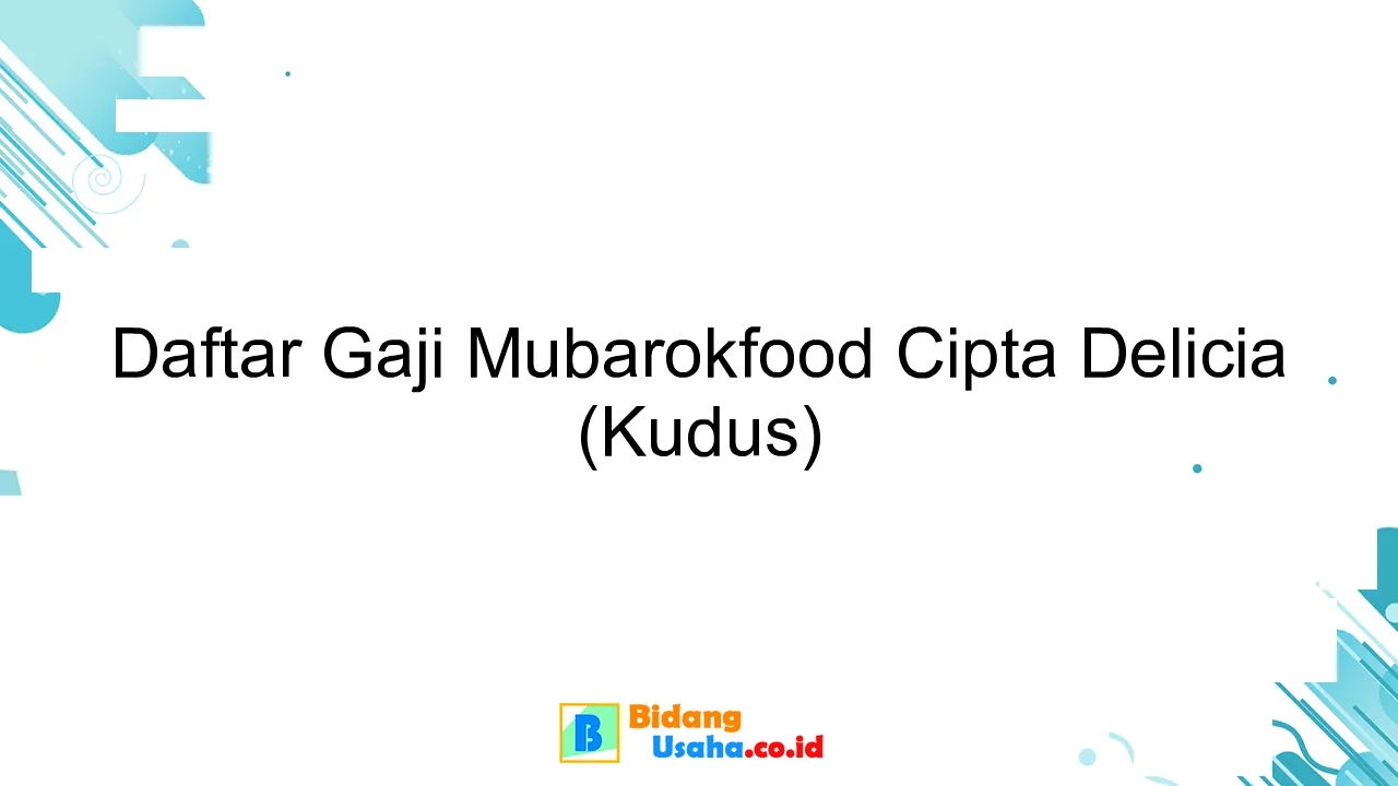 Daftar Gaji Mubarokfood Cipta Delicia (Kudus)