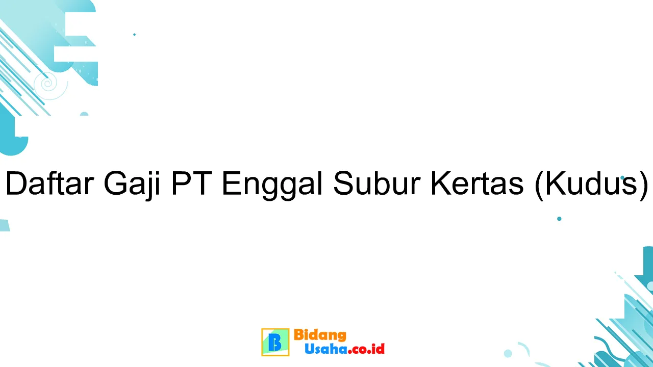 Daftar Gaji PT Enggal Subur Kertas (Kudus)