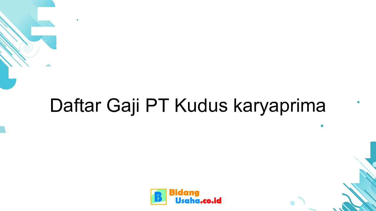 Daftar Gaji PT Kudus karyaprima