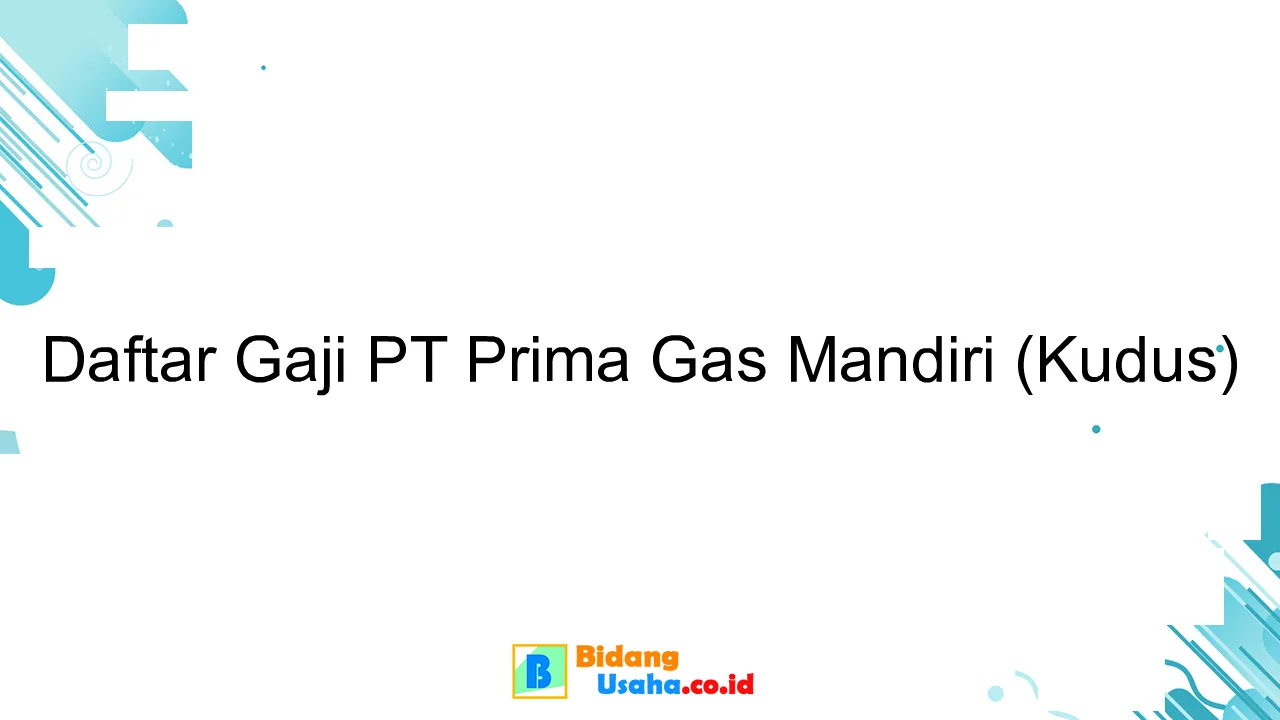 Daftar Gaji PT Prima Gas Mandiri (Kudus)