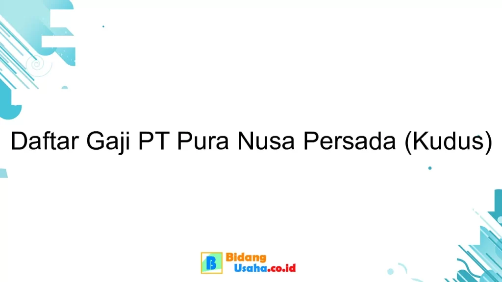 Daftar Gaji PT Pura Nusa Persada (Kudus)