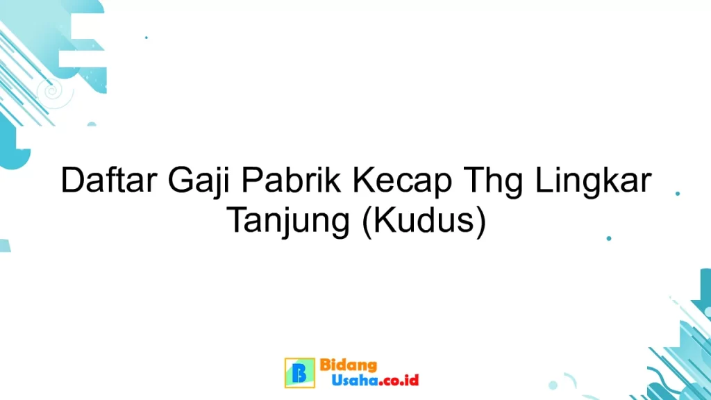 Daftar Gaji Pabrik Kecap Thg Lingkar Tanjung (Kudus)