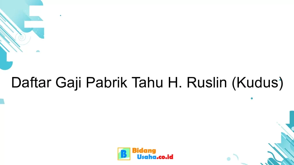 Daftar Gaji Pabrik Tahu H. Ruslin (Kudus)
