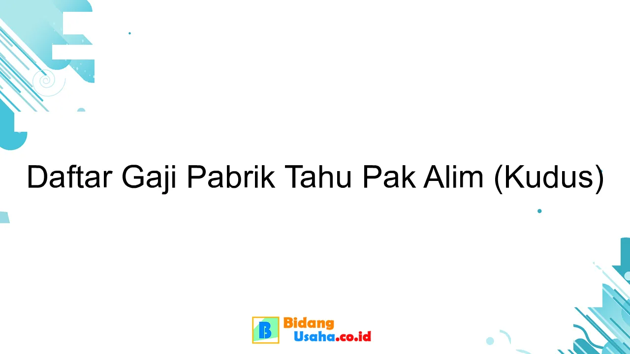 Daftar Gaji Pabrik Tahu Pak Alim (Kudus)