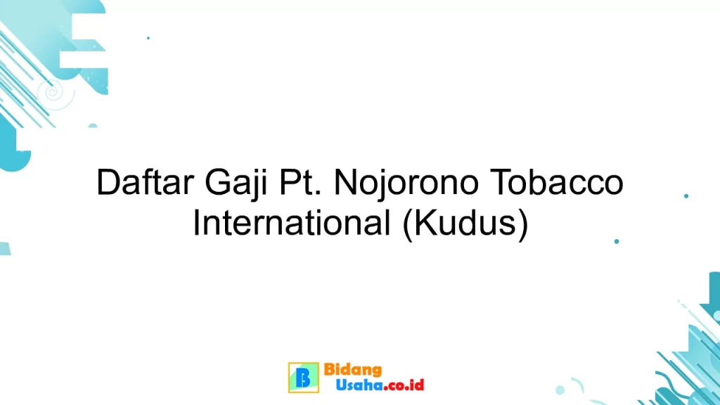 Daftar Gaji Pt. Nojorono Tobacco International (Kudus)